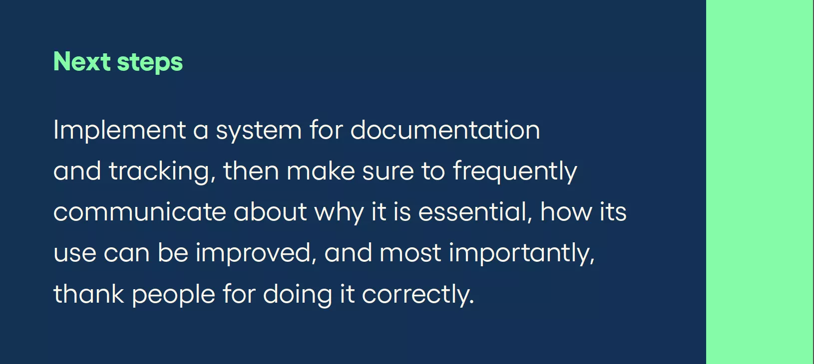 Next steps Implement a system for documentation and tracking, then make sure to frequently communicate about why it is essential, how its use can be improved, and most importantly, thank people for doing it correctly.